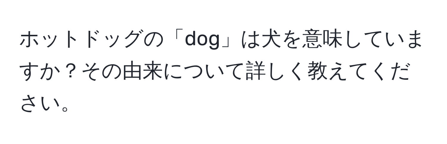 ホットドッグの「dog」は犬を意味していますか？その由来について詳しく教えてください。