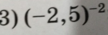 (-2,5)^-2