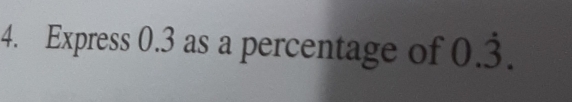 Express 0.3 as a percentage of 0.dot 3.