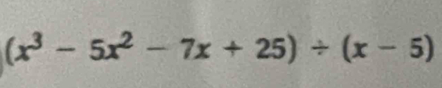 (x^3-5x^2-7x+25)/ (x-5)