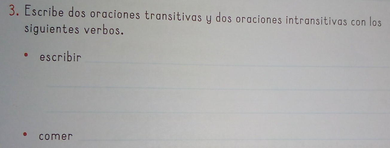 Escribe dos oraciones transitivas y dos oraciones intransitivas con los 
siguientes verbos. 
escribir 
_ 
_ 
_ 
_ 
comer_ 
_