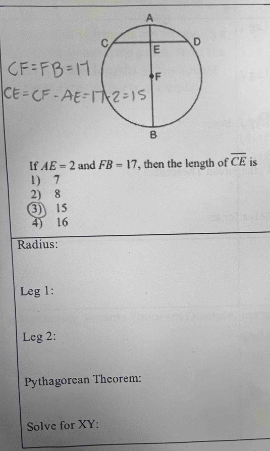 A
C B
D
F
B
If AE=2 and FB=17 , then the length of overline CE is
1) 7
2) 8
③ 15
4) 16
Radius:
Leg 1:
Leg 2:
Pythagorean Theorem:
Solve for XY :