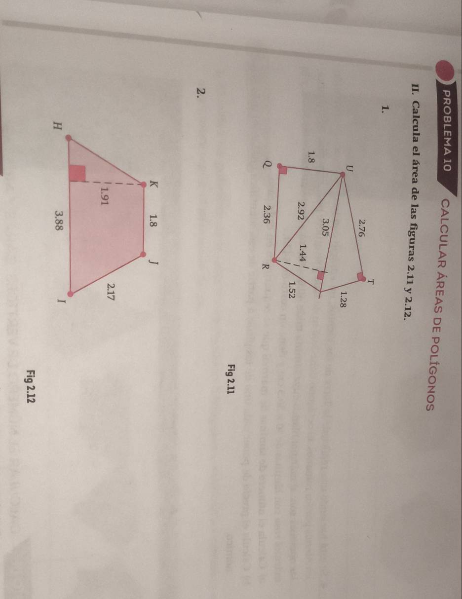 PROBLEMA 10 CALCULAR ÁREAS DE POLÍGONOS 
II. Calcula el área de las figuras 2.11 y 2.12. 
1. 
Fig 2.11 
2. 
Fig 2.12