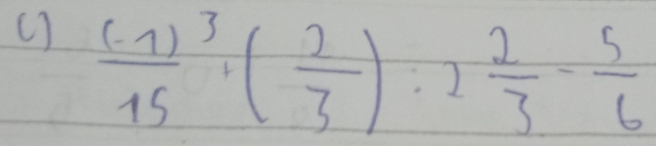 ( )
frac (-7)(15)^3^((frac 2)3):2 2/3 - 5/6 