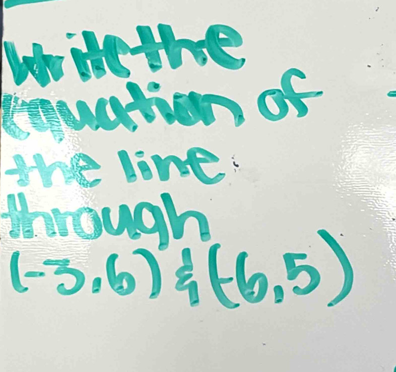 the line 
Through
(-3,6) (-6,5)