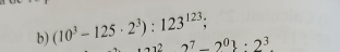 (10^3-125· 2^3):123^(123); 2^7-2^0 · 2^3