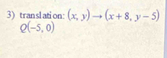 translation: (x,y)to (x+8,y-5)
Q(-5,0)