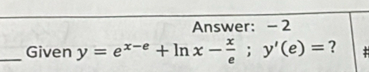 Answer: - 2 
_Given y=e^(x-e)+ln x- x/e ;y'(e)= ?