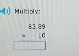 Multiply:
beginarrayr 83.89 * 10 hline □ endarray