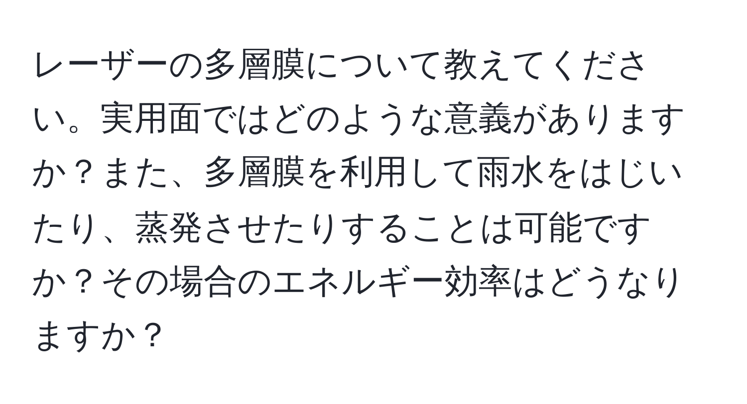 レーザーの多層膜について教えてください。実用面ではどのような意義がありますか？また、多層膜を利用して雨水をはじいたり、蒸発させたりすることは可能ですか？その場合のエネルギー効率はどうなりますか？