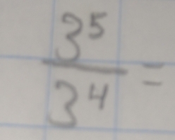  3^5/3^4 =