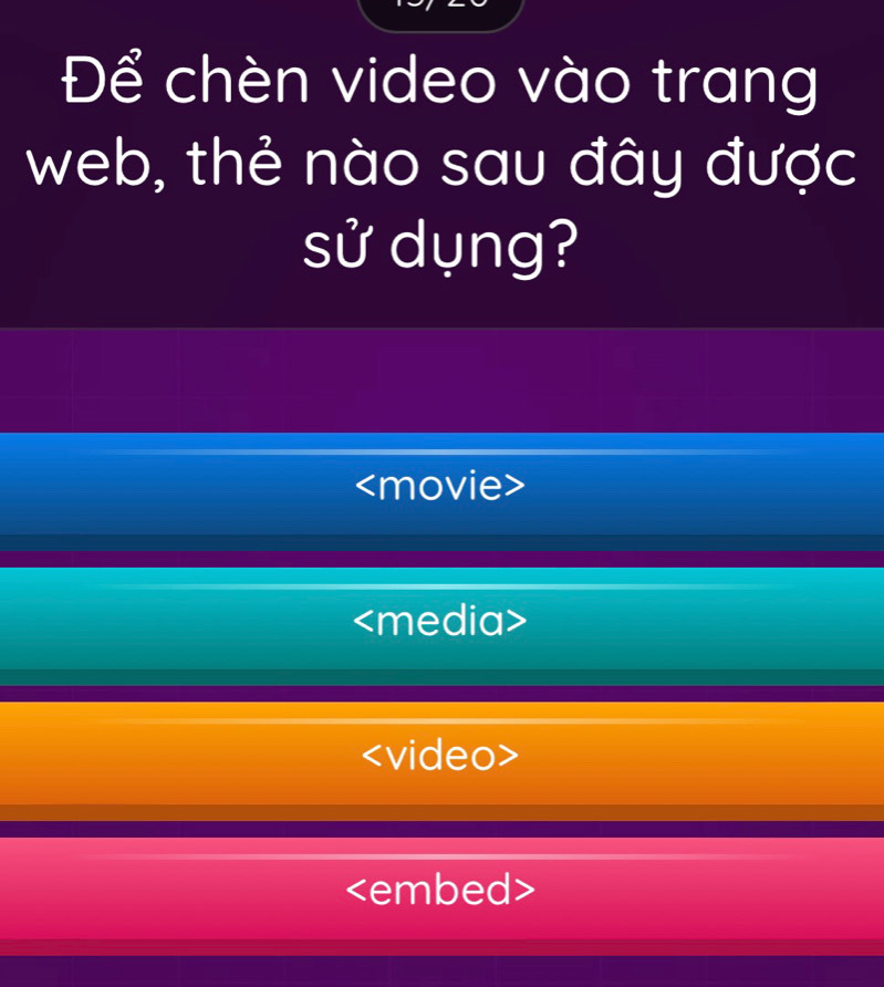 Để chèn video vào trang
web, thẻ nào sau đây được
sử dụng?