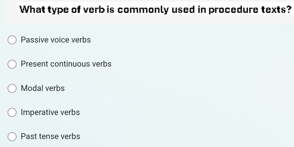 What type of verb is commonly used in procedure texts?
Passive voice verbs
Present continuous verbs
Modal verbs
Imperative verbs
Past tense verbs