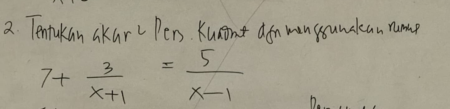 Tentukan akar Pers Kunint aon man csunakcan rume
7+ 3/x+1 = 5/x-1 