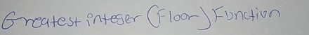 Greatest integer (floor) Function