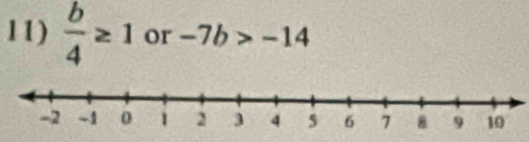  b/4 ≥ 1 or -7b>-14