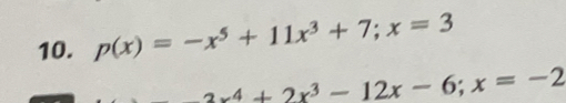 p(x)=-x^5+11x^3+7; x=3
2x^4+2x^3-12x-6; x=-2