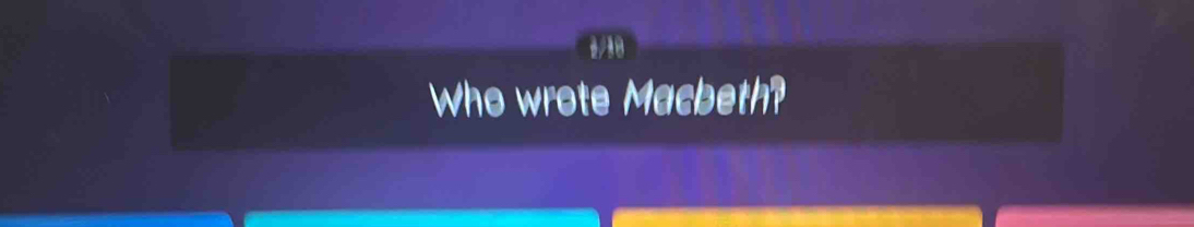 2/30 
Who wrote Macbeth?