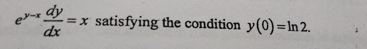 e^(y-x) dy/dx =x satisfying the condition y(0)=ln 2.