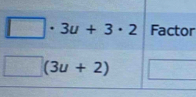 □ · 3u+3· 2 Factor 
frac  (3u+2)