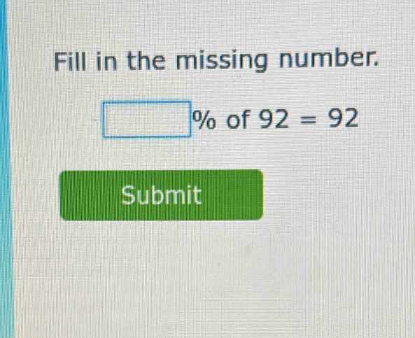 Fill in the missing number.
□ % of 92=92
Submit