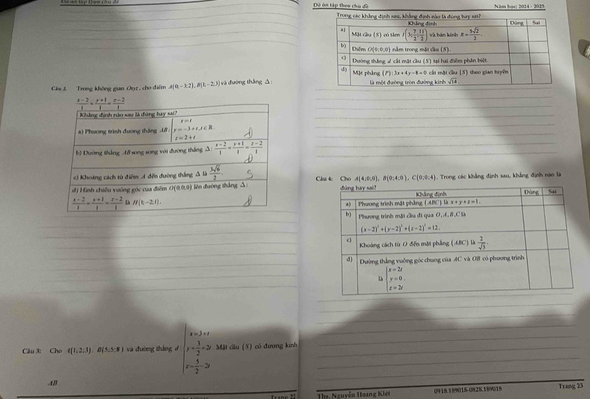 Dề ôn tập theo cho đề Năm học: 2024 - 2025
Câu Z Trong không gian Oyz , cho điểm A(0t-3:2),B(1;-2;3) và đường thắng △:
Câu 4: Cho A(4:0:0),B(0:4:0),C(0:0:4). Trong các khẳng định sau, khẳng định nào là
Câu 3: Cho 4(1,2;3),B(5;5;8) và đường thắng đ beginarrayl x-3=x y= 3/2 =0 x= 5/2 -2yendarray. Mật cầu (S) có đương kinh
AB
Ths. Nguyễn Hoạng Kiệt 0918.189018-0828.189018 Trang 23