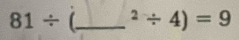 81/ ( _^2/ 4)=9