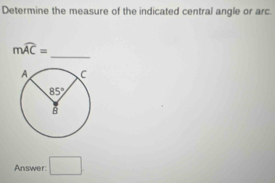 Determine the measure of the indicated central angle or arc.
_
mwidehat AC=
Answer: □ .