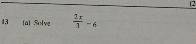 (2 
13 (a) Solve  2x/3 =6