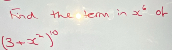 Fnd the term in x^6or
(3+x^2)^10