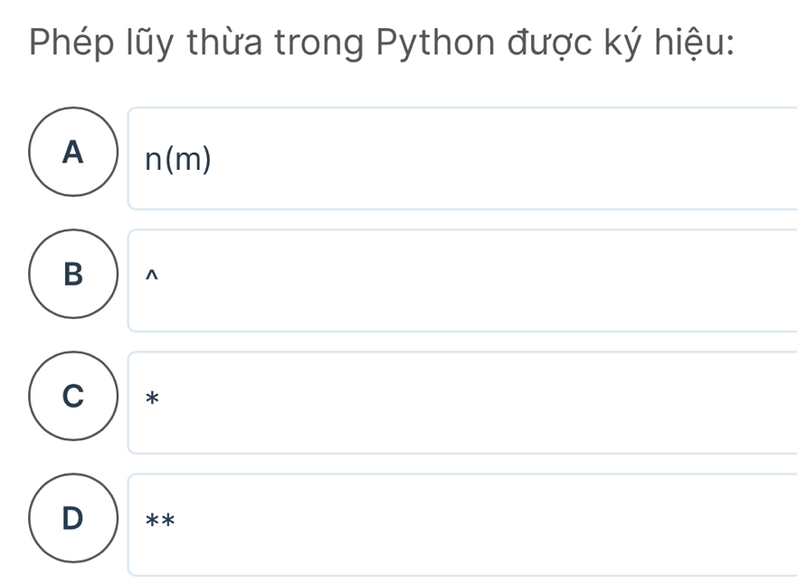 Phép lũy thừa trong Python được ký hiệu:
A n(m)
B ^
C *
D **