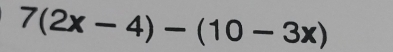 7(2x-4)-(10-3x)