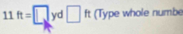 11ft=□ yd□ ft (Type whole numbe