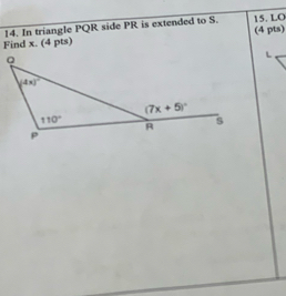 In triangle PQR side PR is extended to S.
Find x. (4 pts) (4 pts) 15. LO