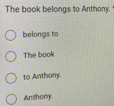 The book belongs to Anthony.
belongs to
The book
to Anthony.
Anthony.