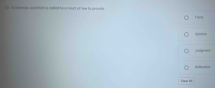 A forensic scientist is called to a court of law to provide
Facts
Opinion
Judgment
Reflection
Clear All