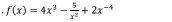 f(x)=4x^3- 5/x^2 +2x^(-4)