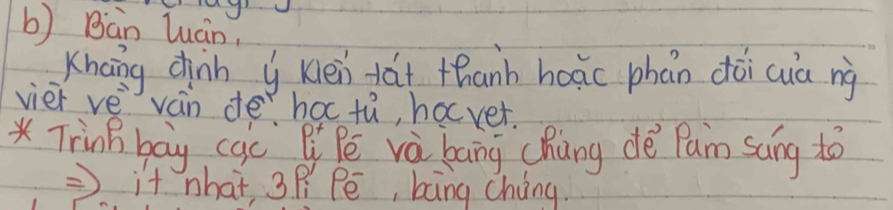 Bàn luán, 
Khang dhinh y ken tái thanh hoāc phān dōi cuā nà 
vier ve ván de hac tù, hocvet. 
* Trink bay cac Qi Pē và bāng chàng dè Pam sàng to 
it what 3P Pē, bāng cháng.