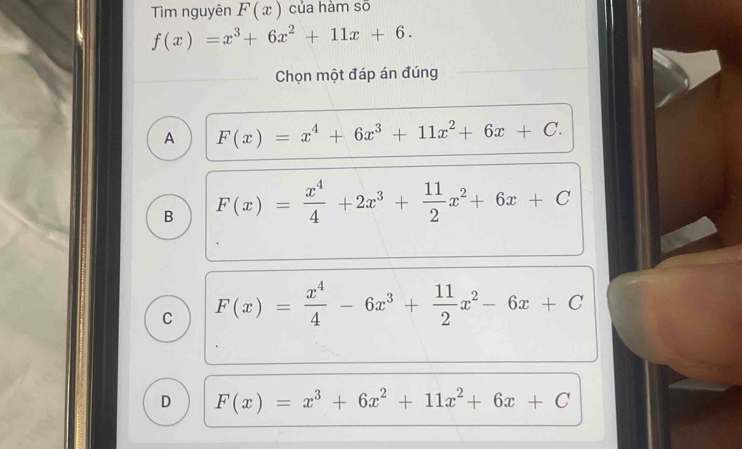 Tìm nguyên F(x) của hàm sõ
f(x)=x^3+6x^2+11x+6. 
Chọn một đáp án đúng
A F(x)=x^4+6x^3+11x^2+6x+C.
B F(x)= x^4/4 +2x^3+ 11/2 x^2+6x+C
C F(x)= x^4/4 -6x^3+ 11/2 x^2-6x+C
D F(x)=x^3+6x^2+11x^2+6x+C