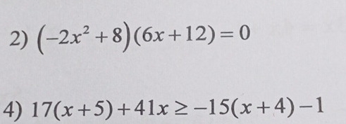 (-2x^2+8)(6x+12)=0
4) 17(x+5)+41x≥ -15(x+4)-1