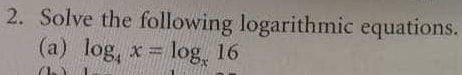 Solve the following logarithmic equations. 
(a) log _4x=log _x16