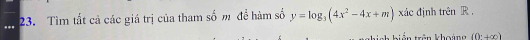 Tìm tất cả các giá trị của tham số m để hàm số y=log _3(4x^2-4x+m) xác định trên R. 
N h i ế n trên khoả ng (0°+∈fty )