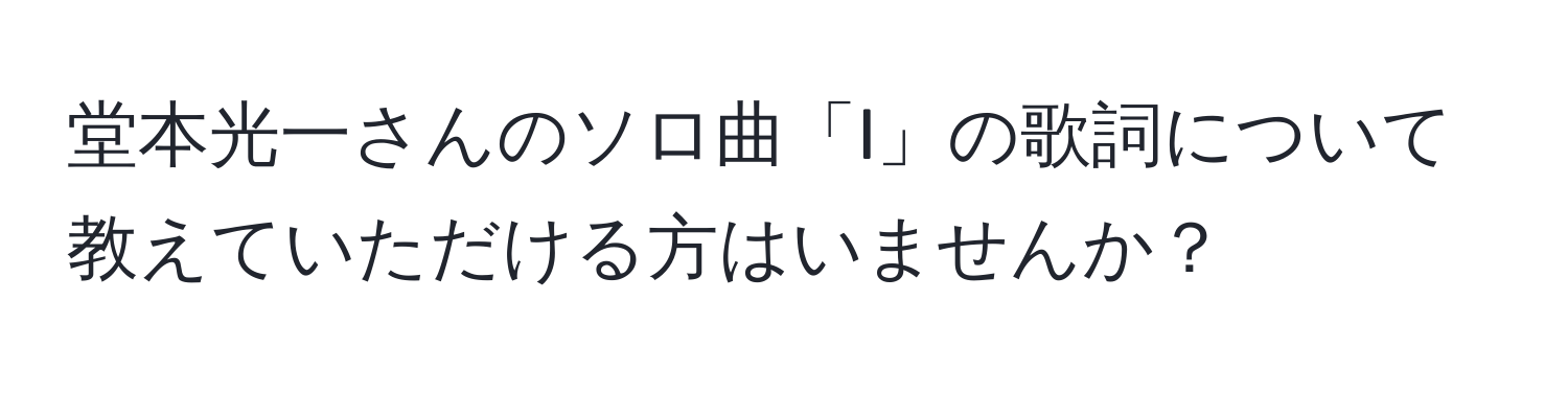 堂本光一さんのソロ曲「I」の歌詞について教えていただける方はいませんか？