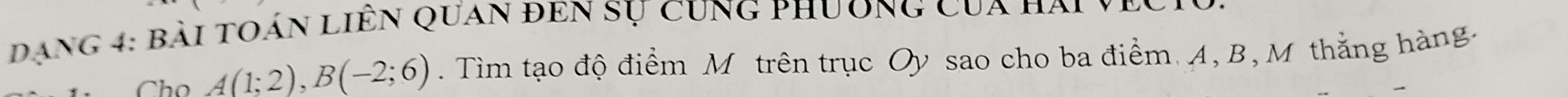 Dang 4: bài toán LiÊn quan đEn Sự cUng phương Cua hai y 
C O A(1;2), B(-2;6). Tìm tạo độ điểm M trên trục Oy sao cho ba điểm A, B, M thắng hàng.