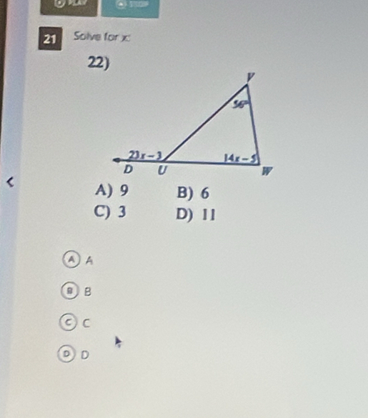 Solve for x
22)
A) 9 B) 6
C) 3 D) 11
A A
DB
Oc
D D