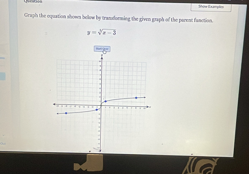 Question Show Examples 
Graph the equation shown below by transforming the given graph of the parent function.
y=sqrt[3](x-3)
Start Qver 
Out