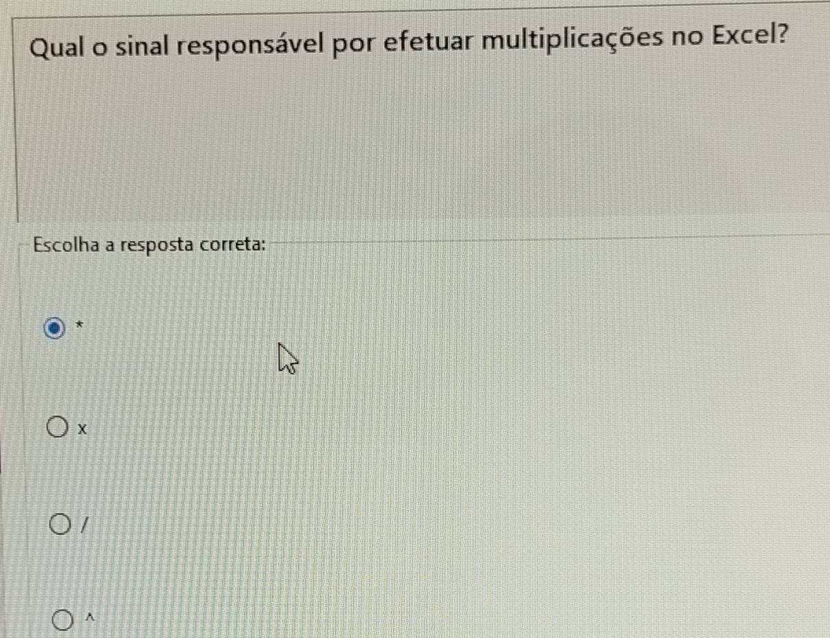 Qual o sinal responsável por efetuar multiplicações no Excel?
Escolha a resposta correta:
*
X
^