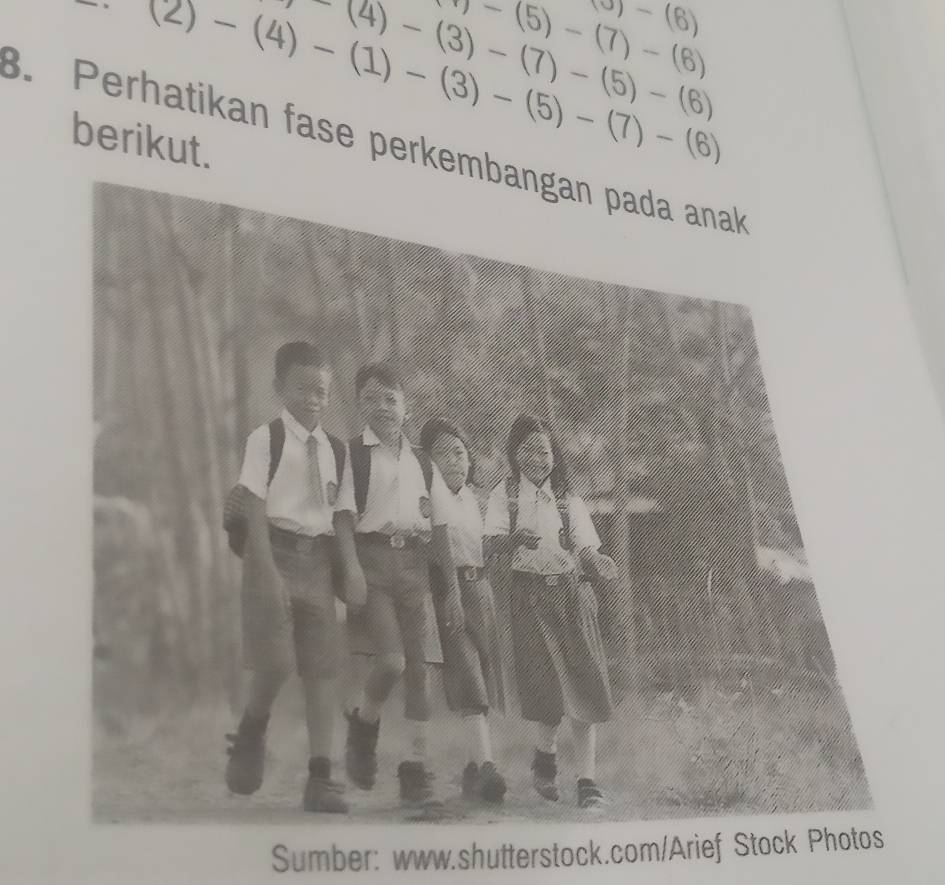 (0)-(6)
7-(5)-(7)-(6)
(4)-(3)-(7)-(5)-(6)
_ (2)-(4)-(1)-(3)-(5)-(7)-(6)
berikut. 
. Perhatikan fase perkembangan pada anak 
Sumber: www.shutterstock.com/Arief Stock Photos