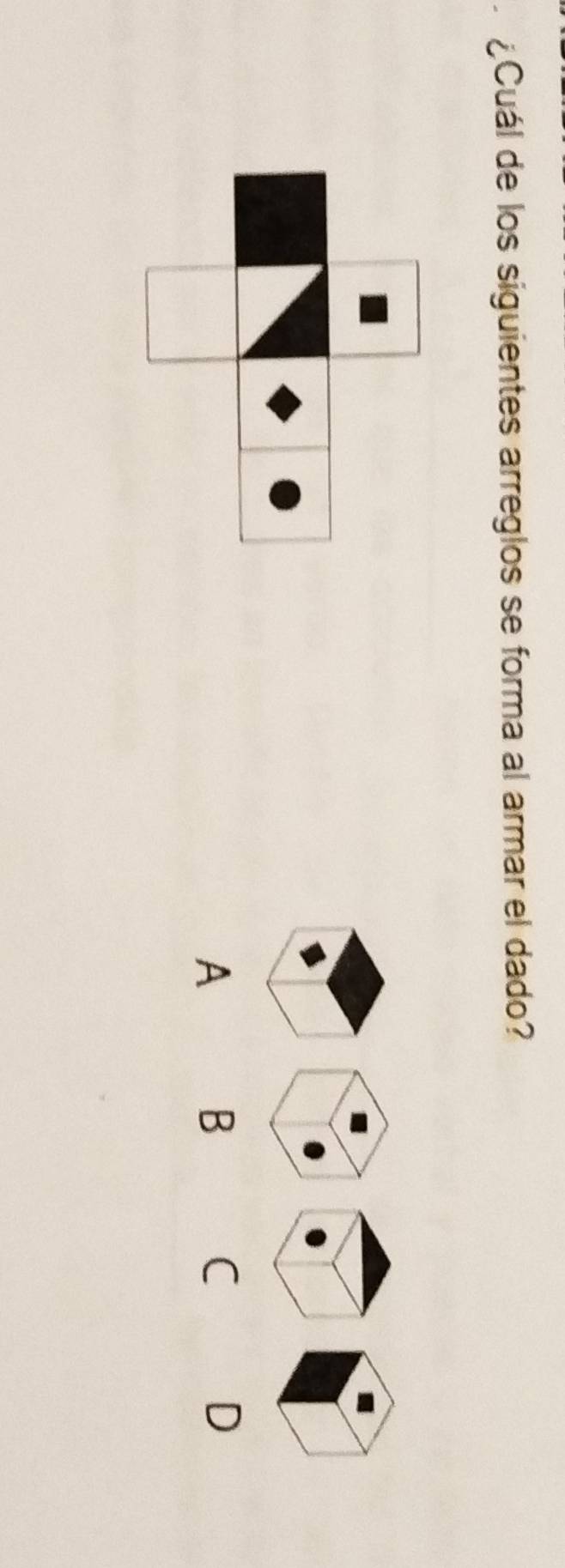 ¿Cuál de los siguientes arreglos se forma al armar el dado? 
A 
B 
C 
D