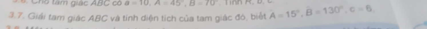 Cho tâm giác ABC có a=10, A=45°, B=70°
3.7. Giải tam giác ABC và tính diện tích của tam giác đó, biết A=15°, B=130°, c=6.